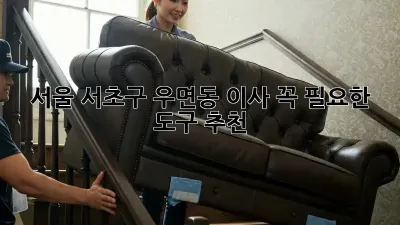 서울 서초구 우면동 이사, 꼭 필요한 도구 추천!